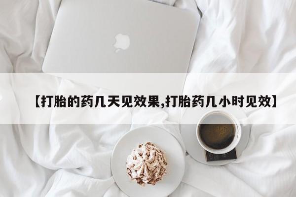 流产药微信联系方式无副作用【打胎的药几天见效果,打胎药几小时见效】