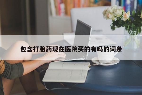 流产药微信联系方式无副作用包含打胎药现在医院买的有吗的词条