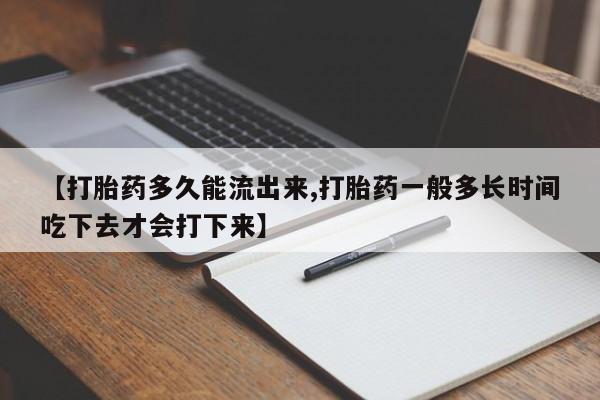 流产药微信联系方式无副作用【打胎药多久能流出来,打胎药一般多长时间吃下去才会打下来】