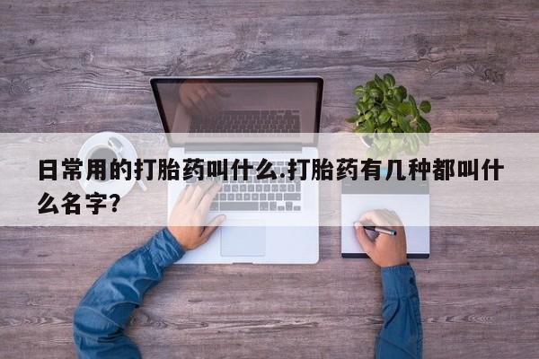 流产药微信联系方式无副作用日常用的打胎药叫什么.打胎药有几种都叫什么名字？