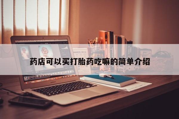 流产药微信联系方式无副作用药店可以买打胎药吃嘛的简单介绍