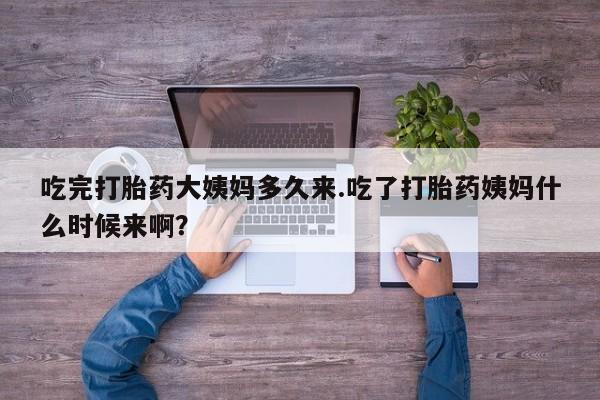 流产药微信联系方式无副作用吃完打胎药大姨妈多久来.吃了打胎药姨妈什么时候来啊？