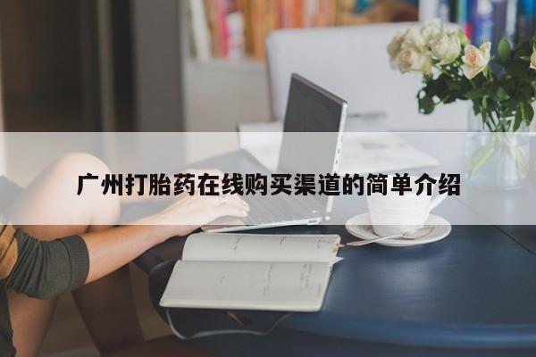 流产药微信联系方式无副作用广州打胎药在线购买渠道的简单介绍