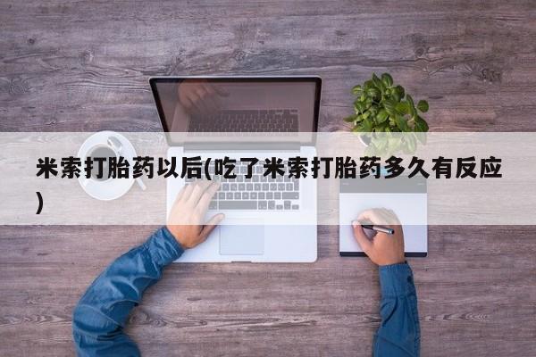 流产药微信联系方式无副作用米索打胎药以后(吃了米索打胎药多久有反应)