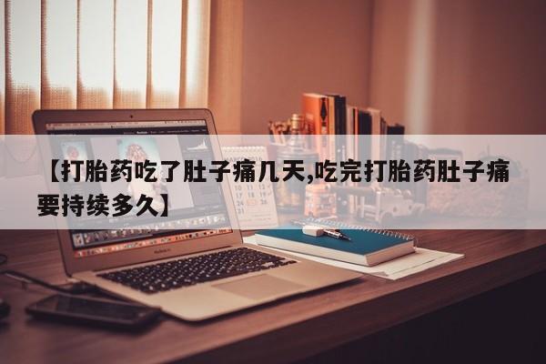 流产药微信联系方式无副作用【打胎药吃了肚子痛几天,吃完打胎药肚子痛要持续多久】