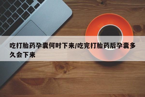 流产药微信联系方式无副作用吃打胎药孕囊何时下来/吃完打胎药后孕囊多久会下来