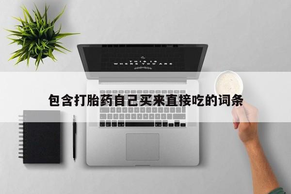 流产药微信联系方式无副作用包含打胎药自己买来直接吃的词条