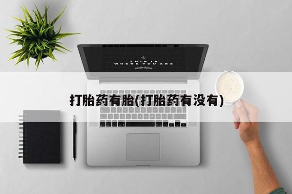 流产药微信联系方式无副作用打胎药有胎(打胎药有没有)