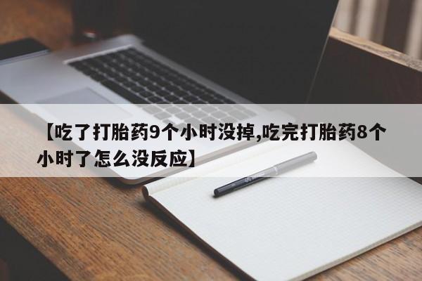 流产药微信联系方式无副作用【吃了打胎药9个小时没掉,吃完打胎药8个小时了怎么没反应】